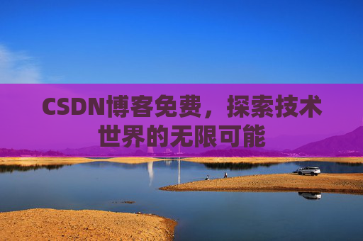 CSDN博客免费，探索技术世界的无限可能